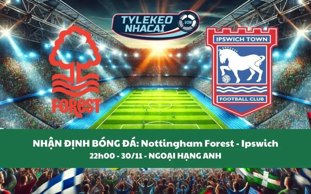 Nhận Định Tip Kèo: Nottingham Forest vs Ipswich 22h00 - 30/11 - Cân Nhắc Đội Khách