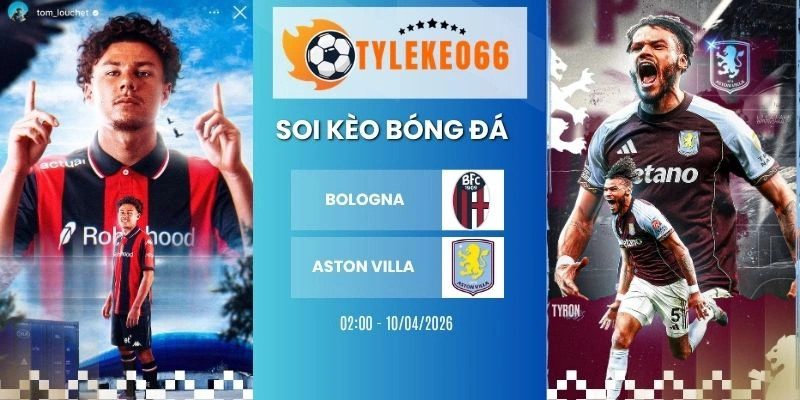 Kèo bóng đá Bologna vs Aston Villa hôm nay ngày 10/04/2026 - C2