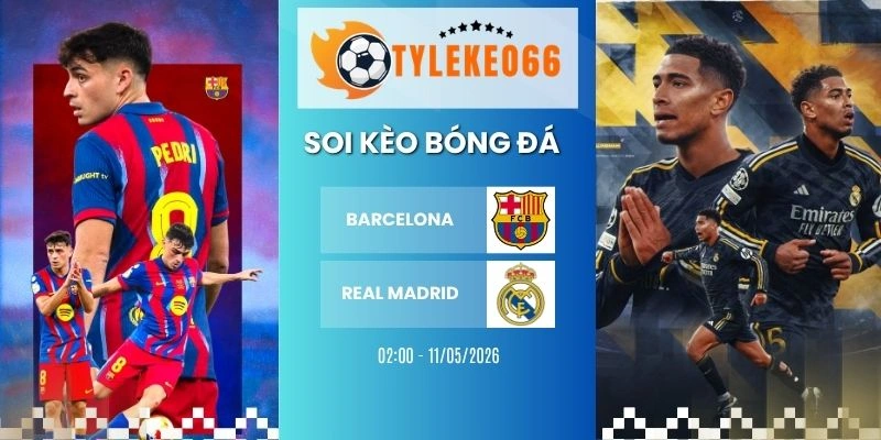 Soi kèo Barcelona vs Real Madrid - La liga, ngày 11/05/2026