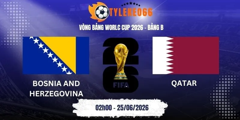 Tỷ lệ kèo nhà cái Bosnia and Herzegovina vs Qatar - Bảng B World Cup 02h00 25/06/2026