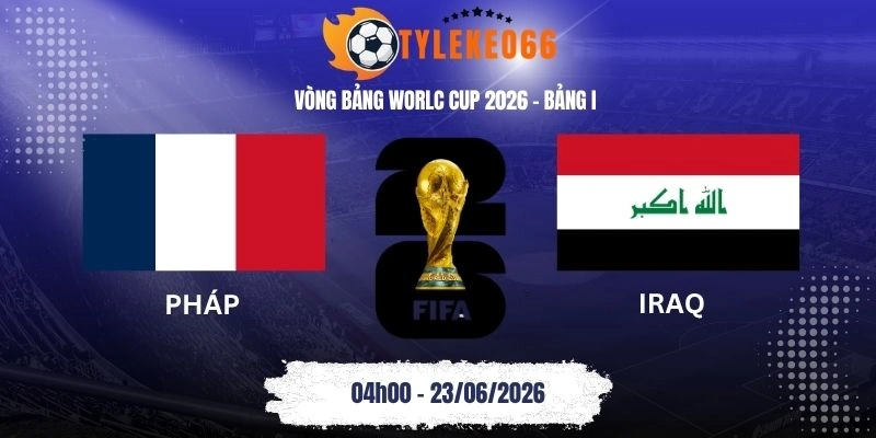 Tỷ lệ kèo nhà cái Pháp vs Iraq - Bảng I World Cup 04h00 23/06/2026